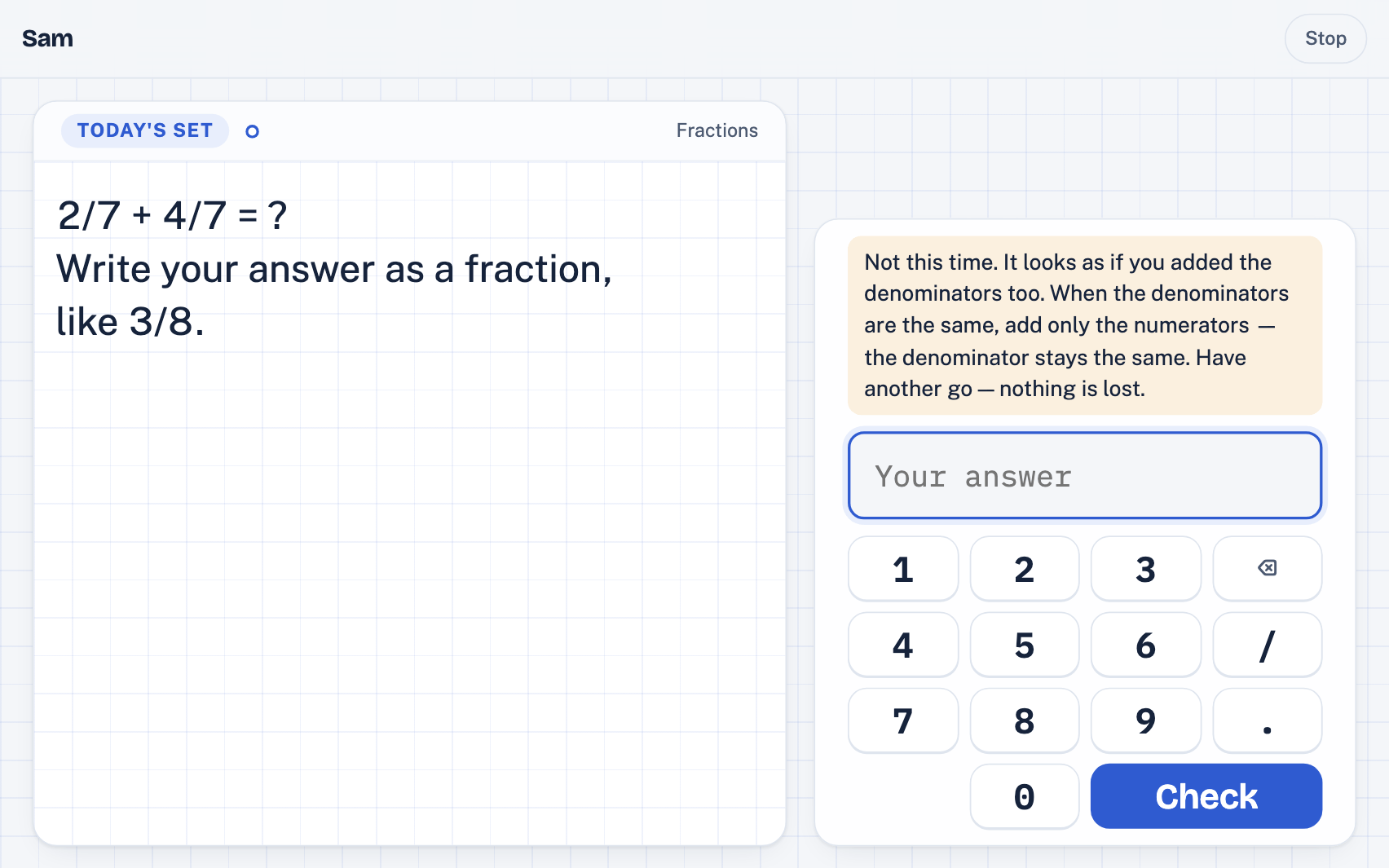 A maths question in the app: 2/7 + 4/7. Beside it the feedback reads: “Not this time. It looks as if you added the denominators too. When the denominators are the same, add only the numerators — the denominator stays the same. Have another go — nothing is lost.”